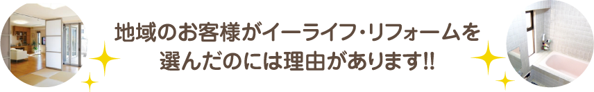 地域のお客様がイーライフ・リフォームを選んだのには理由があります！！